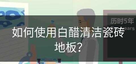 如何使用白醋清洁瓷砖地板？